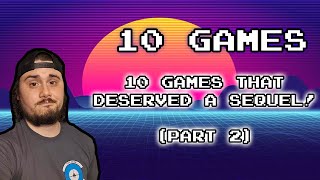 10 Games That Deserved A Sequel! (Part 2)