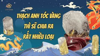 Thạch Anh Tóc Vàng thì sẽ chia ra rất nhiều loại