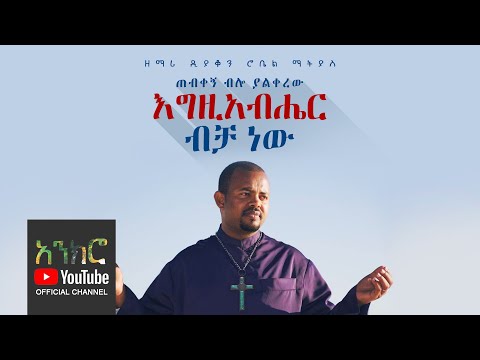 @anchro ጠብቀኝ ብሎ - ዘማሪ ዲያቆን ሮቤል ማትያስ (New Ethiopian Orthodox Song)