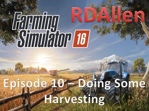 Farming Simulator 16 E10 - Doing Some Harvesting
