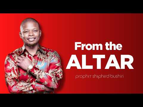 FROM THE ALTAR | PROPHET SHEPHERD BUSHIRI