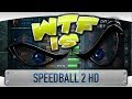 WTF Is... - Speedball 2 HD ? 