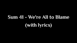 Sum 41 - We&#39;re All to Blame (with lyrics)