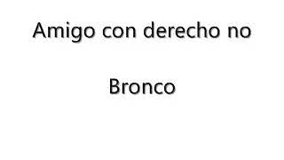 Amigos con derecho no. (Letra) BRONCO