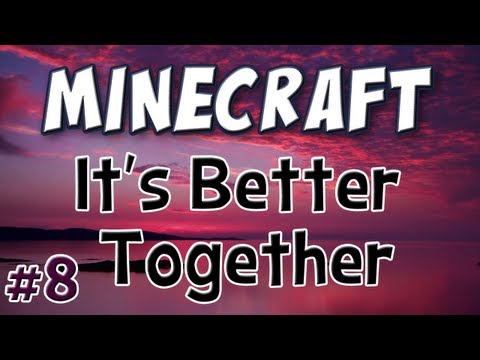 Minecraft - It's Better Together Part 8