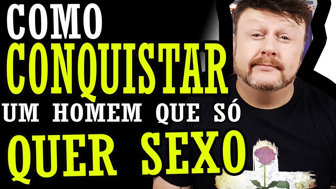 COMO CONQUISTAR UM HOMEM QUE SÓ QUER SEXO