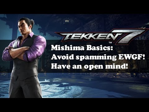 Tekken 7 -Mishima Basics- Mishima Basics:  Avoid spamming EWGF! Have an open mind!