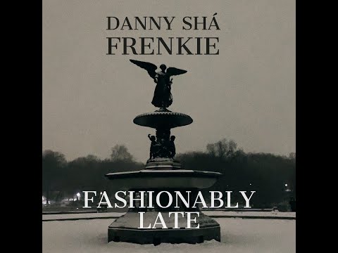 DANNY SHÁ FEAT. FRENKIE  FASHIONABLY LATE