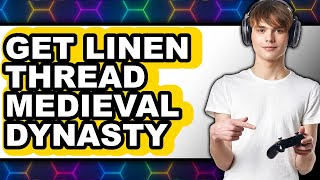 How to Get Linen Thread Medieval Dynasty (easy Method)