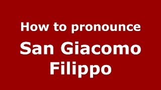 How to pronounce San Giacomo Filippo