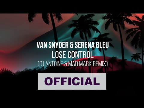 DJ Antoine & Van Snyder & Serena Bleu - Lose Control (DJ Antoine & Mad Mark Remix) | Official Audio