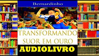 Audiolivro TRANSFORMANDO SUOR EM OURO - TÉCNICO BERNARDINHO [resumo]