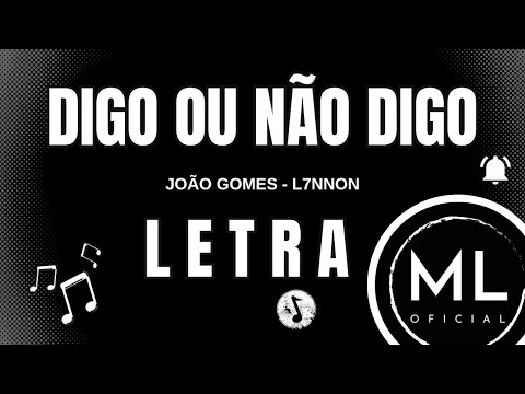 João Gomes e L7NNON - DIGO OU NÃO DIGO | LETRA