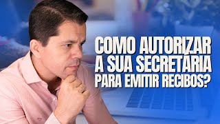 RECEITA SAÚDE: COMO AUTORIZAR MINHA SECRETÁRIA A EMITIR RECIBO PARA OS PACIENTES?