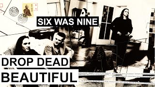 SIX WAS NINE - Drop dead beautiful