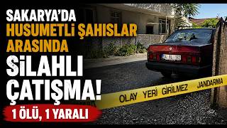 Sakaryada Husumetli Şahıslar Arasında Silahlı Çatışma 1 Ölü, 1 Yaralı