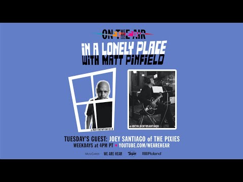 WE ARE HEAR “ON THE AIR” - IN A LONELY PLACE W/ MATT PINFIELD FT. JOEY SANTIAGO OF THE PIXIES