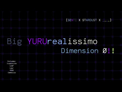 [SENTI X STARDUST X _ _ _ _ ] - Big YURUrealissimo Dimension 0!! (Mashup) |  READ DESC