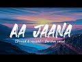 Aa jaana (Slowed & reverb) - Darshan Raval, Prakriti | Aa jaana lofi | Tukesh Chandra