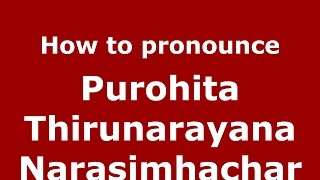 How to pronounce Purohita Thirunarayana Narasimhachar