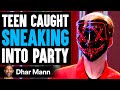 Teen CAUGHT SNEAKING Into A PARTY, What Happens Is Shocking | Dhar Mann