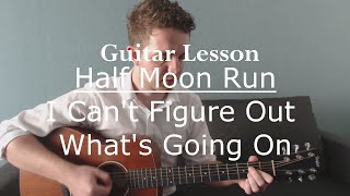 Half Moon Run - I Can&#39;t Figure Out What&#39;s Going On (Guitar Tutorial/Lesson)
