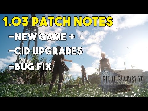 Final Fantasy XV Patch Notes 1.03 - New Game + Details, Multiple Cid Upgrades And More!