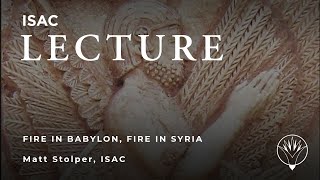 Matthew Stolper | Fire in Babylon, Fire in Syria (Audio Only)