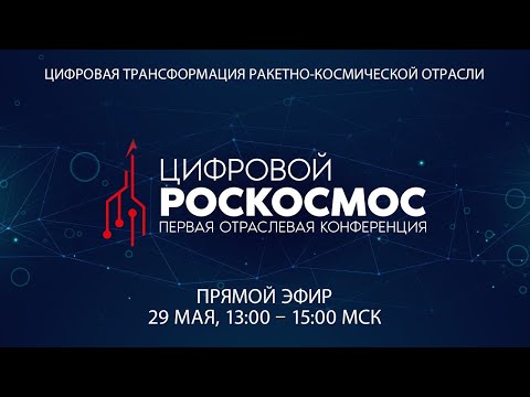Секция №1: Цифровой Роскосмос: первая отраслевая конференция