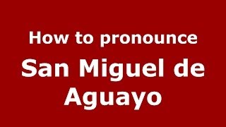 How to pronounce San Miguel De Aguayo