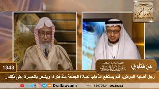 1343 - رجل أصابه المرض، فلم يستطع الذهاب لصلاة الجمعة منذ فترة، ويشعر بالحسرة...؟ الشيخ صالح الفوزان image