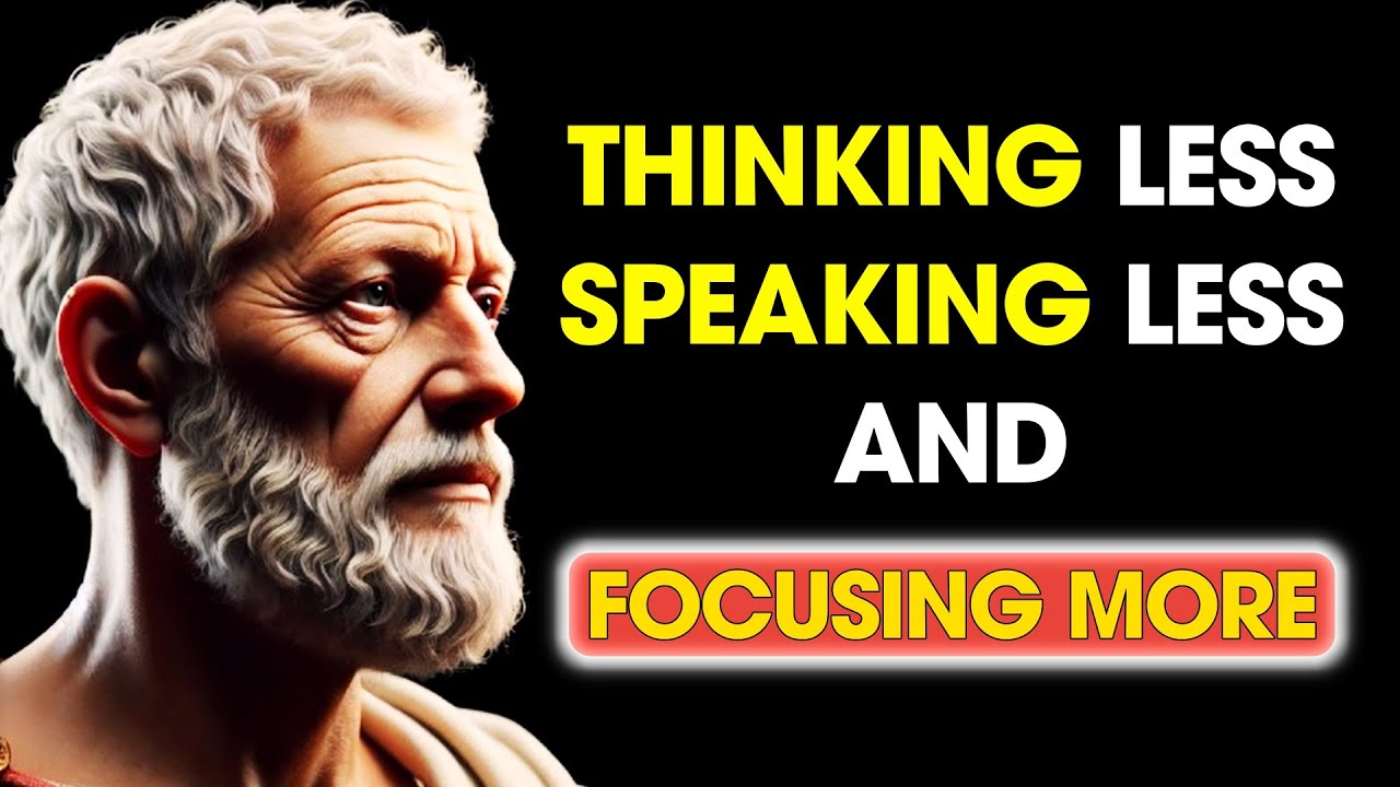The Power of THINKING Less, SPEAKING Less, and FOCUSING More | Stoic Philosophy