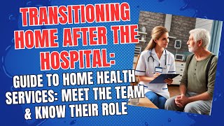 Transitioning Home After the Hospital: Guide to Home Health Services: Meet the Team, Know Their Role