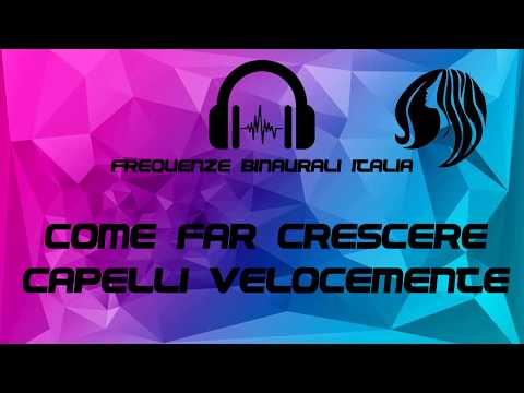 COME FAR CRESCERE CAPELLI VELOCEMENTE | Frequenze Binaurali Italia
