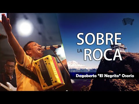 Sobre La Roca - Dagoberto "El Negrito" Osorio