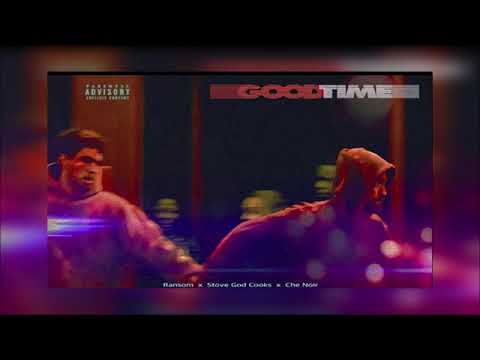 Ransom ft. Che Noir x Stove God cooks - Good time (original)