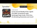 Lucha Central Weekly 110 Legado Hits WWE Smackdown AEW Backstage Stays Lively PCW Ultra Pro Wre