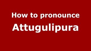 How to pronounce Attugulipura