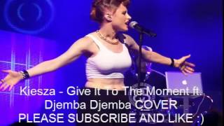 Kiesza - Give It To The Moment Audio f Djemba Djemba Cover 2015 HD