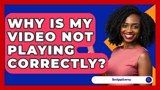 Why Is My Video Not Playing Correctly? - Be App Savvy