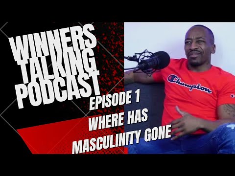 Winners Talking Podcast -  Episode 1: Where Has Masculinity Gone?
