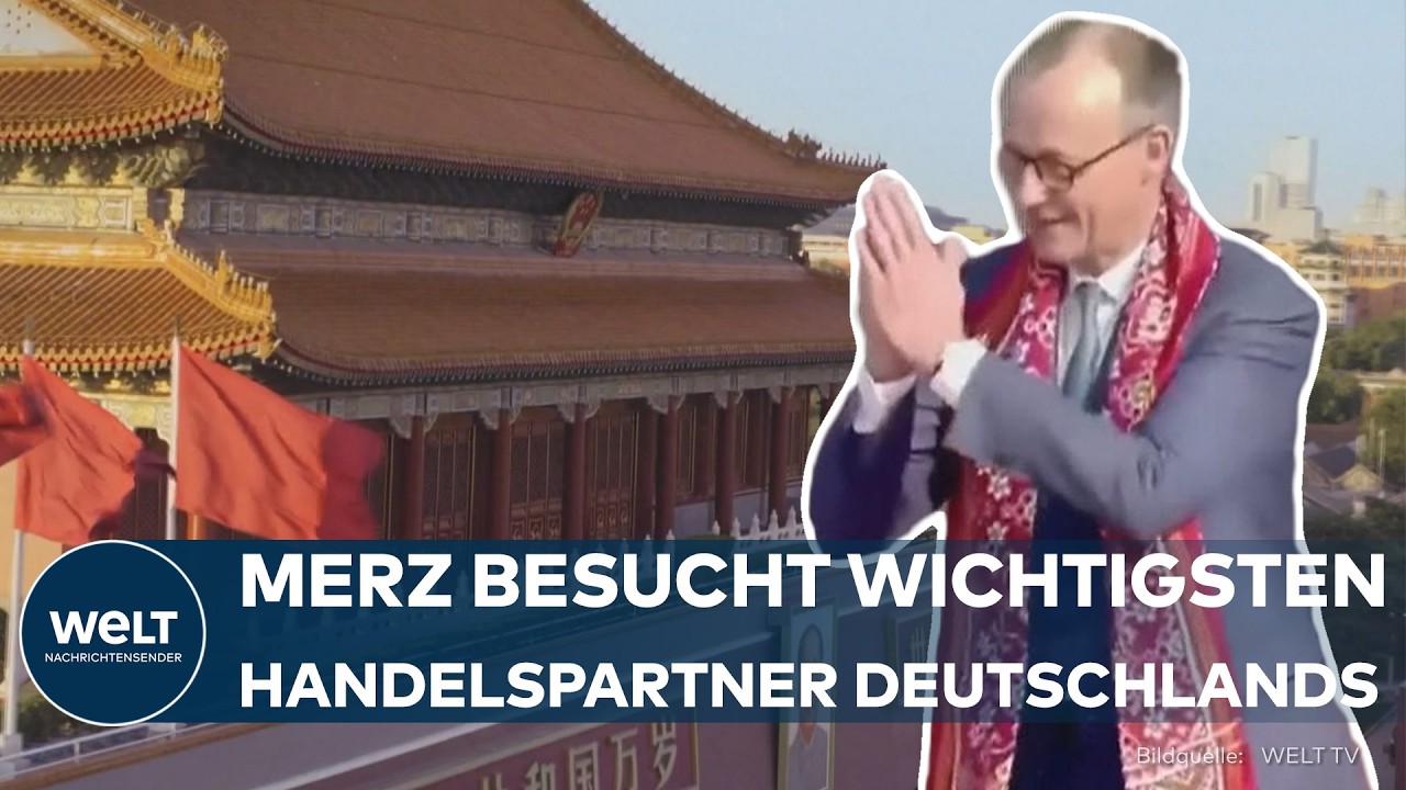 MERZ BESUCHT CHINA: Deutschlands wichtigster Handelspartner – Peking macht wirtschaftlich Druck