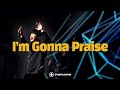 I'm Gonna Praise | Overflowing Worship