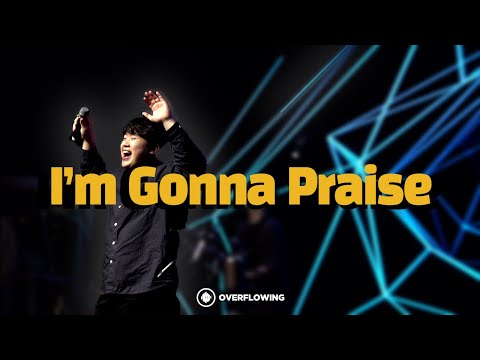 I'm Gonna Praise | Overflowing Worship