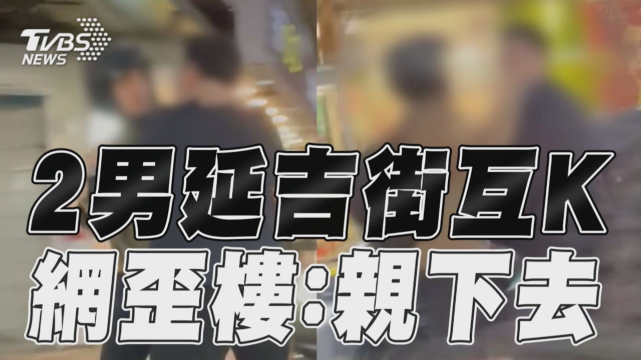 影音/2男延吉街起口角互K 貼身扭打網鬧:親下去