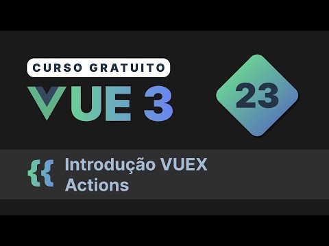 Curso gratuito Vue.js 3 INTRO #23 - Introdução VUEX Actions