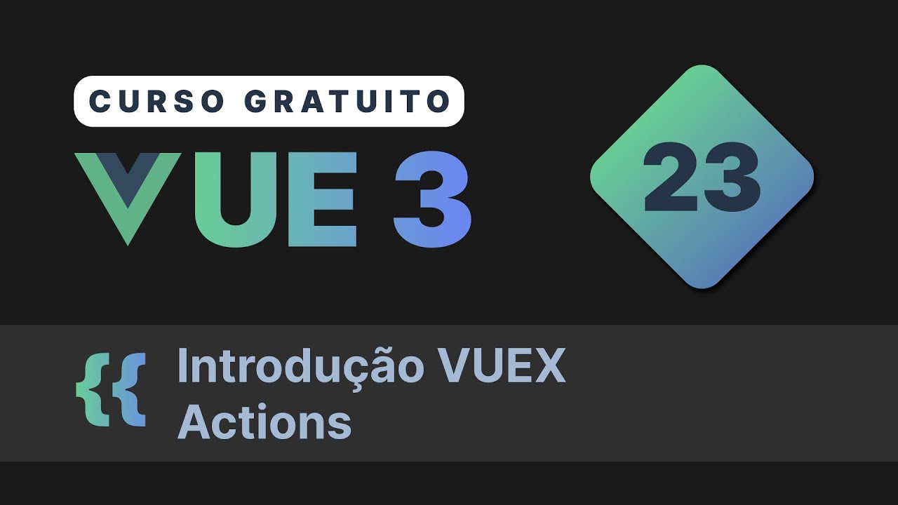 Curso gratuito Vue.js 3 INTRO #23 - Introdução VUEX Actions