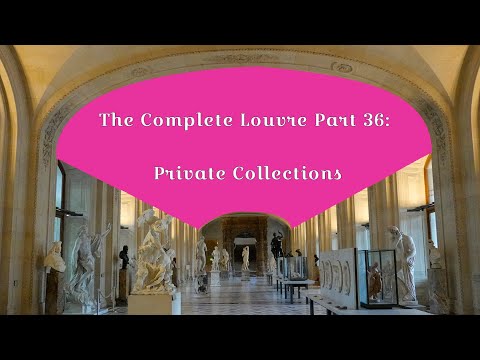 The Complete Louvre Part 36: Private Collections
