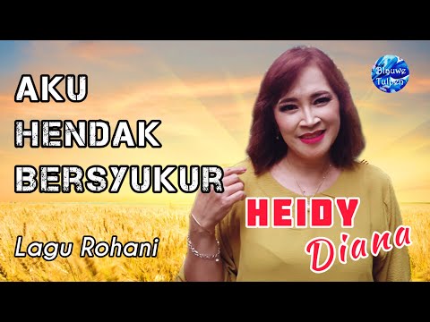 Heidy Diana-Lagu Rohani 02: "AKU HENDAK BERSYUKUR" [Lirik]