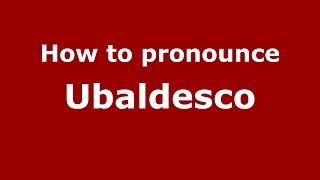 How to pronounce Ubaldesco